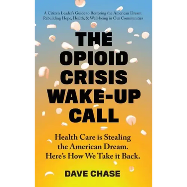 The Opioid Crisis Wake-Up Call: Health Care is Stealing the American Dream. Here's How We Take it Back.