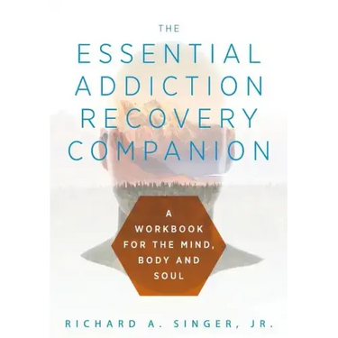 The Essential Addiction Recovery Companion: A Guidebook for the Mind, Body, and Soul