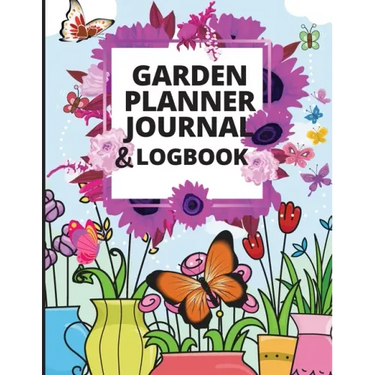 Garden Planner Journal: A Complete Gardening Organizer Notebook for Garden Lovers to Track Vegetable Growing, Gardening Activities and Plant Details