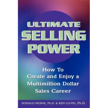 Ultimate Selling Power: How to Create and Enjoy a Multi-Million Dollar Sales Career