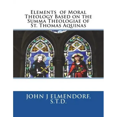 Elements of Moral Theology Based on the Summa Theologiae of St. Thomas Aquinas