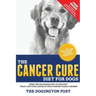 The Cancer Cure Diet for Dogs: Using the Ketogenic Diet to Prevent, Treat, and Cure Cancer in Your Furriest Family Member
