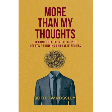 More Than My Thoughts: Breaking Free From The Grip Of Negative Thinking and False Beliefs