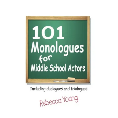 101 Monologues for Middle School Actors: Including Duologues and Triologues