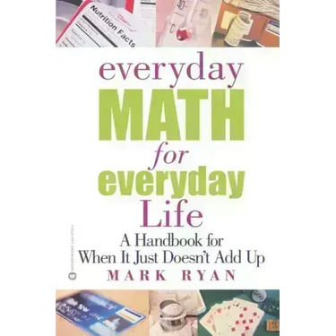Everyday Math for Everyday Life: A Handbook for When It Just Doesn't Add Up