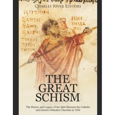 The Great Schism: The History and Legacy of the Split Between the Catholic and Eastern Orthodox Churches in 1054