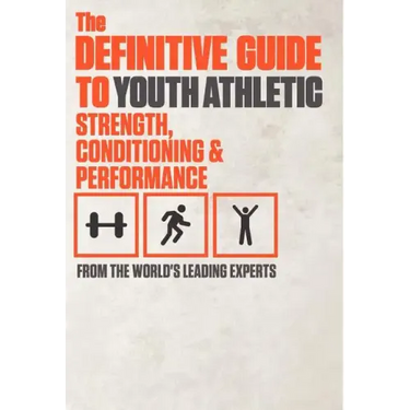 The Definitive Guide to Youth Athletic Strength, Conditioning and Performance