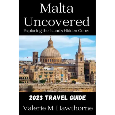 Malta Uncovered: Exploring the Island's Hidden Gems (2023 Travel Guide)