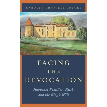 Facing the Revocation: Huguenot Families, Faith, and the King's Will