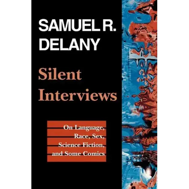 Silent Interviews: On Language, Race, Sex, Science Fiction, and Some Comics--A Collection of Written Interviews