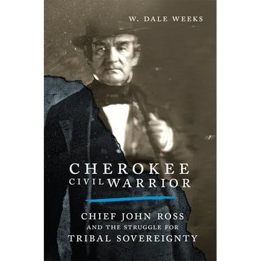 Cherokee Civil Warrior: Chief John Ross and the Struggle for Tribal Sovereignty