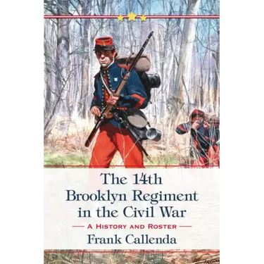 The 14th Brooklyn Regiment in the Civil War: A History and Roster