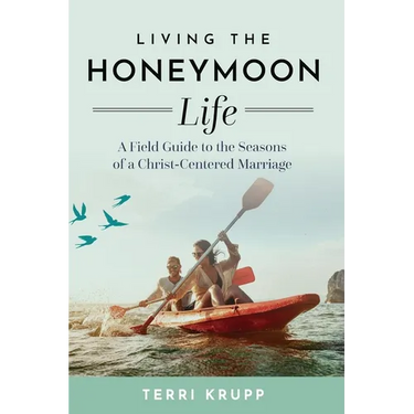 Living the Honeymoon Life: A Field Guide to the Seasons of a Christ-Centered Marriage