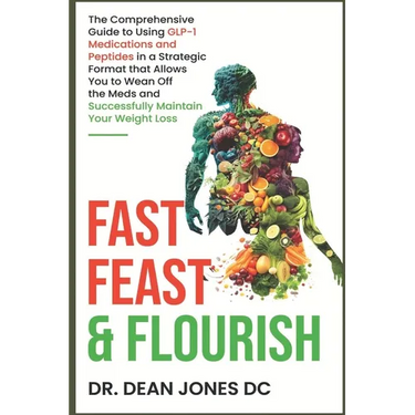 Fast, Feast & Flourish: The Comprehensive Guide to Using GLP-1 Medications and Peptides in a Strategic Format that Allows You to Wean Off the