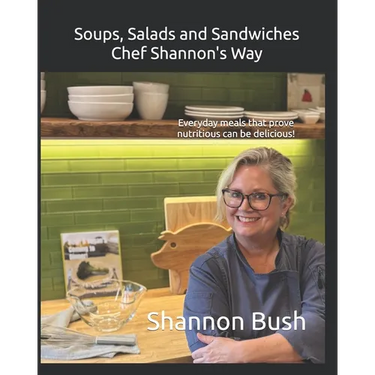Soups, Salads and Sandwiches, Chef Shannon's Way: Everyday meals that prove nutritious can be delicious!