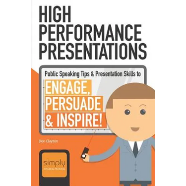 High Performance Presentations: Public Speaking Tips & Presentation Skills to Engage, Persuade and Inspire!