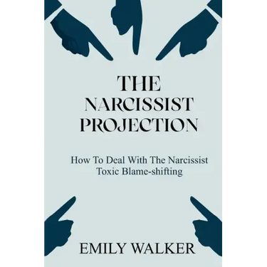 The Narcissist Projection: How to Deal With the Narcissist Toxic Blame-Shifting