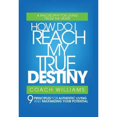 How Do I Reach My True Destiny: 9 Principles for Authentic Living and Maximizing Your Potential