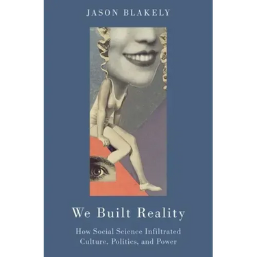 We Built Reality: How Social Science Infiltrated Culture, Politics, and Power