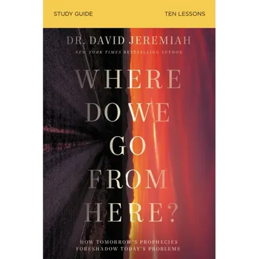 Where Do We Go from Here? Bible Study Guide: How Tomorrow's Prophecies Foreshadow Today's Problems