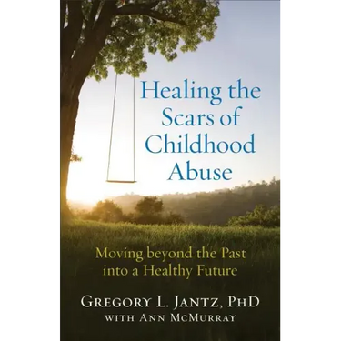 Healing the Scars of Childhood Abuse: Moving Beyond the Past Into a Healthy Future