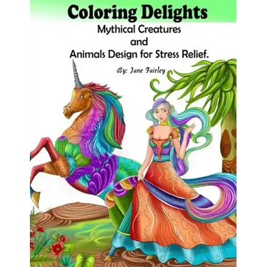Adult Coloring Delights Mythical Creatures and Animals Design for Stress Relief: Dragons, Fairies, and Fantasy animals
