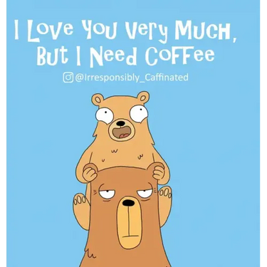 I Love You Very Much, But I Need Coffee