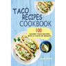 Taco Recipes Cookbook: 100 Savory Taco Recipes With A Taste Of Mexico