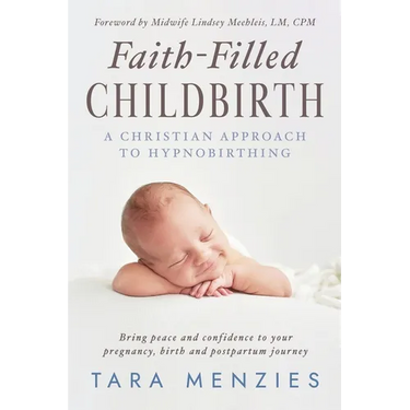 Faith-Filled Childbirth: A Christian Approach to Hypnobirthing