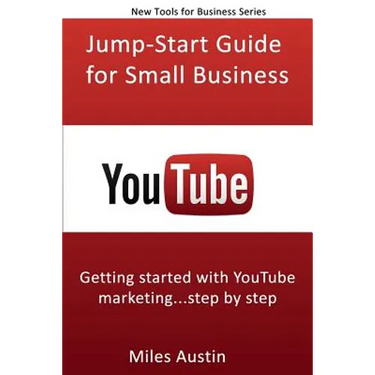 YouTube Jump-Start Guide for Small Business: Getting started with YouTube marketing...step by step