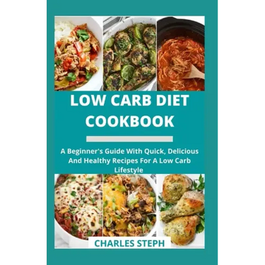 Low Carb Diet Cookbook: A Beginner's Guide With Quick, Delicious And Healthy Recipes For A Low Carb Lifestyle