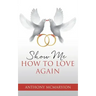 Show Me How to Love Again