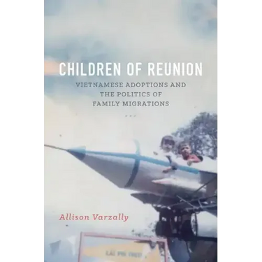 Children of Reunion: Vietnamese Adoptions and the Politics of Family Migrations