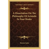 A Dissertation on the Philosophy of Aristotle in Four Books