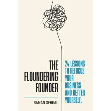 The Floundering Founder: 24 Lessons to Refocus Your Business and Better Yourself