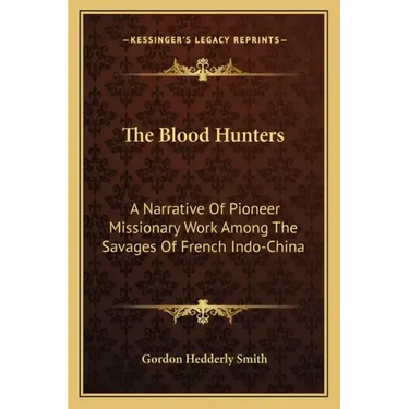 The Blood Hunters: A Narrative of Pioneer Missionary Work Among the Savages of French Indo-China