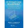 A Virtual Care Blueprint: How Digital Health Technologies Can Improve Health Outcomes, Patient Experience, and Cost Effectiveness