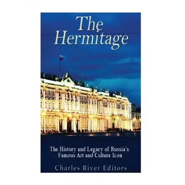 The Hermitage Museum: The History and Legacy of Russia's Famous Art and Culture Icon