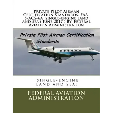 Private Pilot Airman Certification Standards. FAA-S-ACS-6A single-engine land and sea ( June 2017 ) By: Federal Aviation Administration