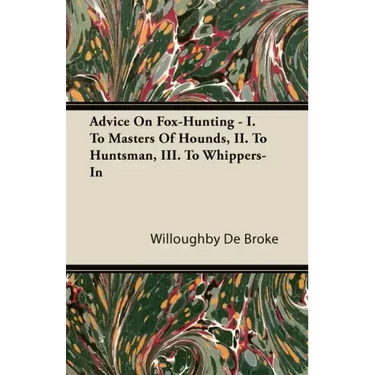 Advice On Fox-Hunting - I. To Masters Of Hounds, II. To Huntsman, III. To Whippers-In