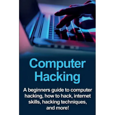 Computer Hacking: A beginners guide to computer hacking, how to hack, internet skills, hacking techniques, and more!