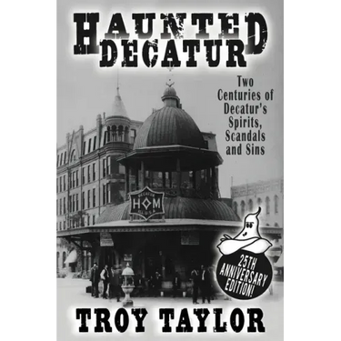 Haunted Decatur: 25th Anniversary Edition: Two Centuries of Decatur's Spirits, Scandals, and Sins