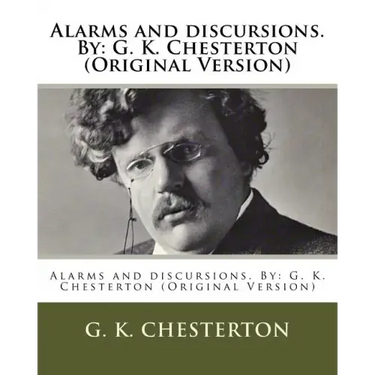Alarms and discursions. By: G. K. Chesterton (Original Version)