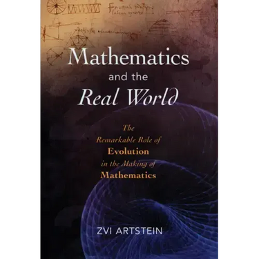 Mathematics and the Real World: The Remarkable Role of Evolution in the Making of Mathematics