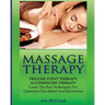 Massage Therapy: Trigger Point Therapy: Acupressure Therapy: Learn The Best Techniques For Optimum Pain Relief And Relaxation