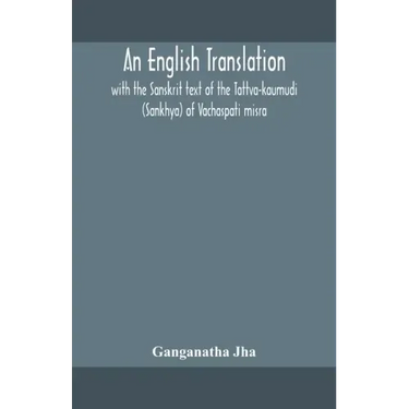 An English translation, with the Sanskrit text of the Tattva-kaumudi. (Sankhya) of Vachaspati misra