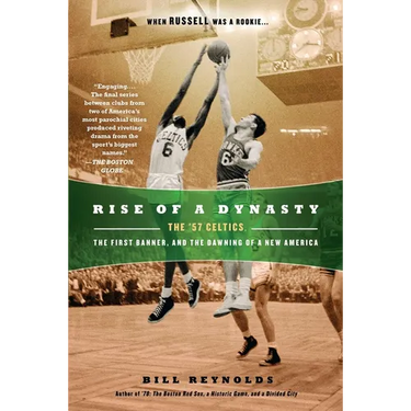 Rise of a Dynasty: The '57 Celtics, the First Banner, and the Dawning of a New America
