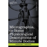 Micrographia or Some Physiological Descriptions of Minute Bodies