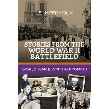 Stories from the World War II Battlefield: World War II Writing Prompts