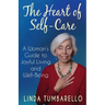 The Heart of Self-Care: A Woman's Guide to Joyful Living and Well-Being